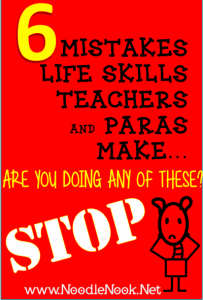 6 Mistakes LIFE Skills Teachers (& Paras) Make… Do you do any of these? STOP! Working with students in self-contained settings or those with severe or multiple disabilities is hard, but I see many people in the classroom make these same mistakes over and over without really thinking there are any consequences. If you stop these 6 mistakes, your students will be the better for it- I promise!