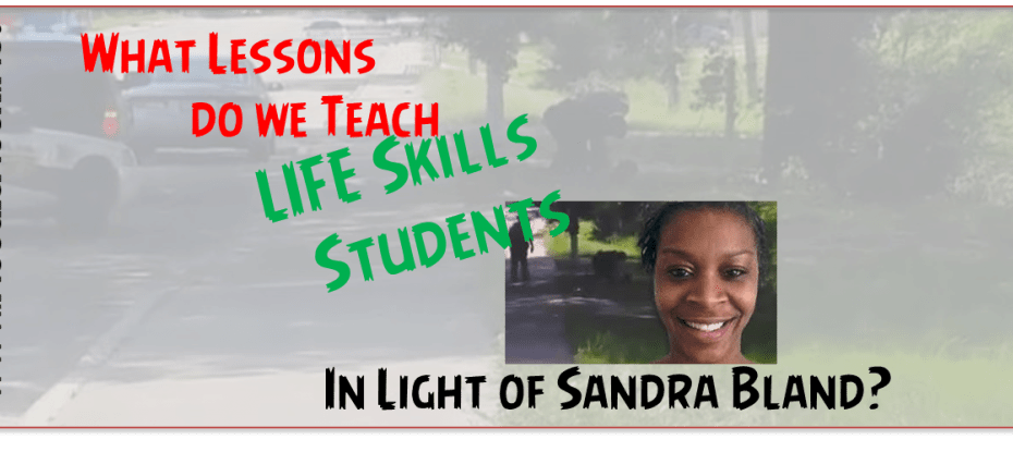 What lessons do we teach LIFE Skills about Sandra Bland?