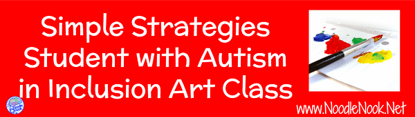 Student with Autism in an Inclusion Art Class- Simple Support Strategies with VIDEO!