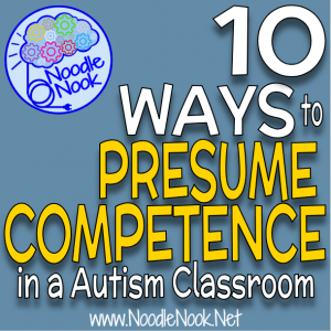 10 Easy Ways to Presume Competence in Students with Disabilities like Autism. Presuming Competence: What is means, why you should, what it looks like, and why it is important.