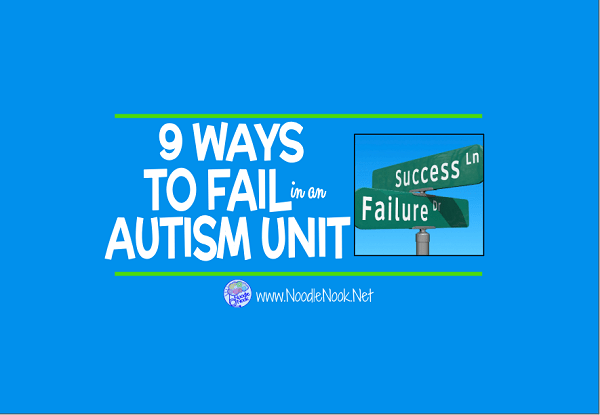 How Teachers Fail - 9 Mistakes Teachers Make in an Autism Unit
