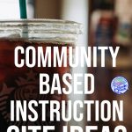 Site Ideas for Community Based Instruction Trips (text overlay Starbucks drink cup)