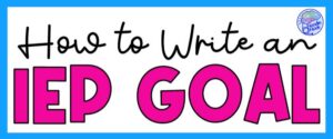 How to Write an IEP Goal - the 4 Essential Elements of a Great Goal