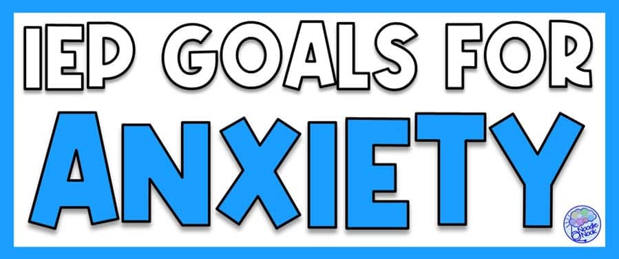 IEP goals for anxiety, helpful ideas and strategies in special education