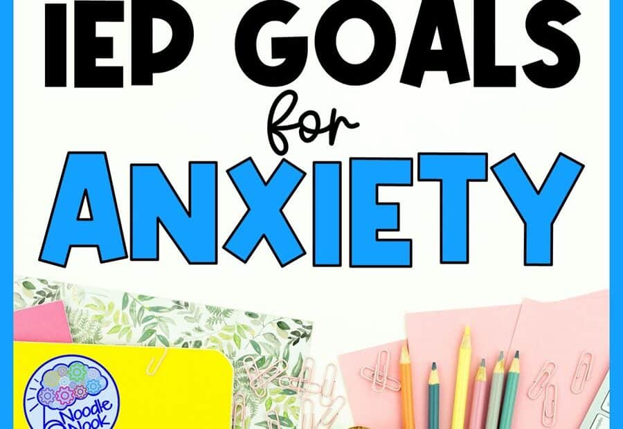 IEP Goals for Anxiety - Helpful Ideas and Implementation Strategies