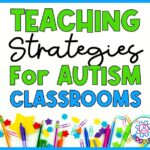 Graphic saying 10 Best Teaching Strategies for Autism Classrooms